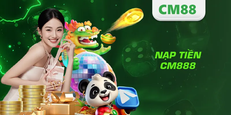 Nạp Tiền CM88 – Hướng Dẫn Giao Dịch Nhanh, An Toàn Và Hiệu Quả 3 Nạp tiền CM888