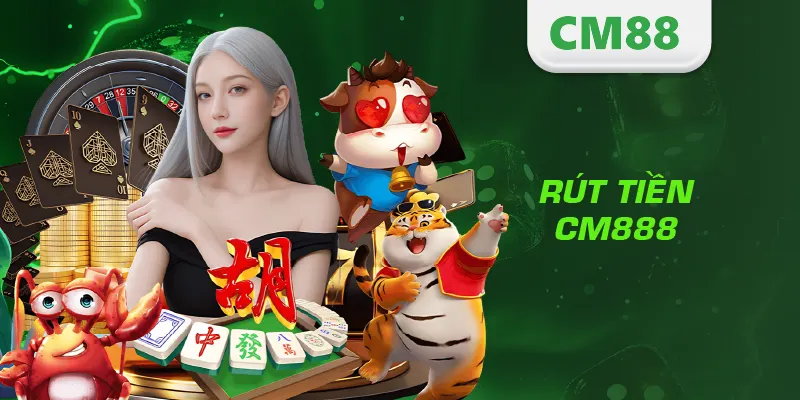 Rút Tiền CM88 – Hướng Dẫn Giao Dịch Nhanh, An Toàn Và Hiệu Quả 2 Rút Tiền CM888