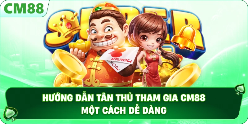TRANG CHỦ 17 Hướng dẫn tân thủ tham gia CM88 một cách dễ dàng